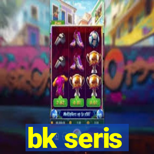 bk seris